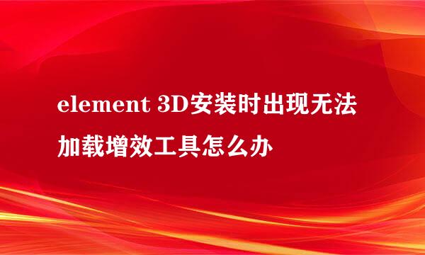 element 3D安装时出现无法加载增效工具怎么办