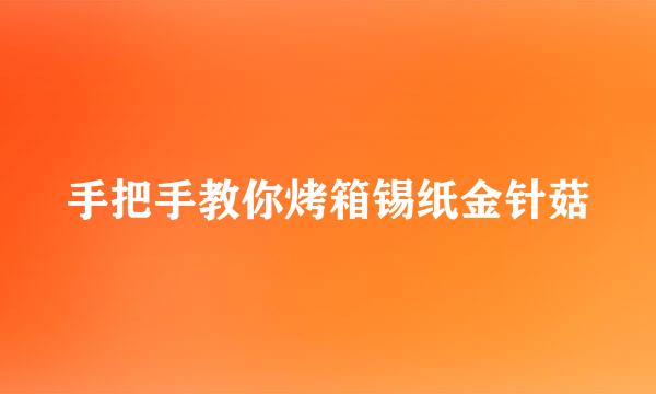 手把手教你烤箱锡纸金针菇