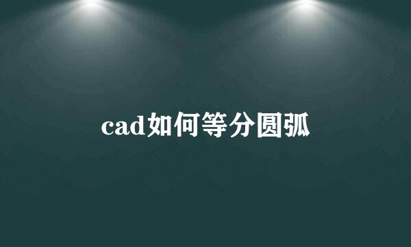 cad如何等分圆弧