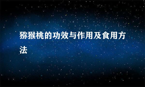 猕猴桃的功效与作用及食用方法