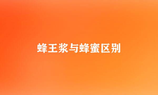 蜂王浆与蜂蜜区别