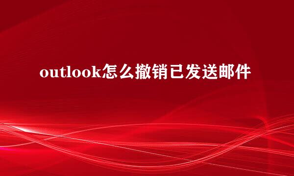 outlook怎么撤销已发送邮件