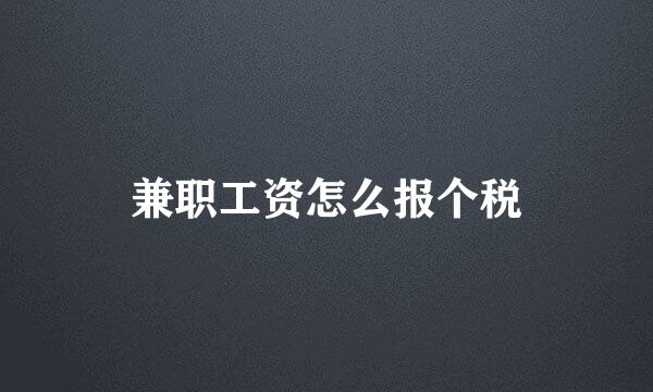 兼职工资怎么报个税