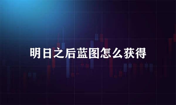 明日之后蓝图怎么获得