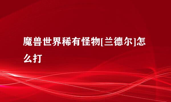 魔兽世界稀有怪物[兰德尔]怎么打