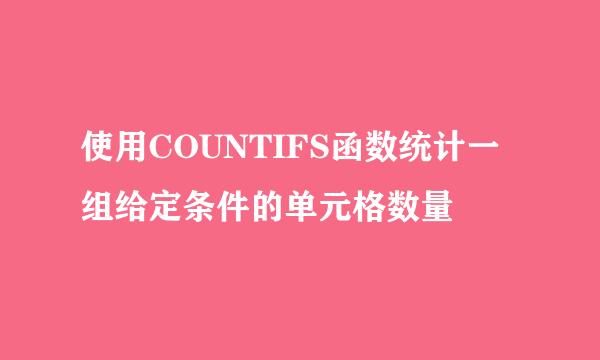 使用COUNTIFS函数统计一组给定条件的单元格数量
