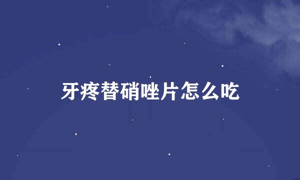 牙疼替硝唑片怎么吃