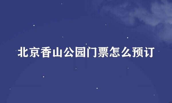 北京香山公园门票怎么预订