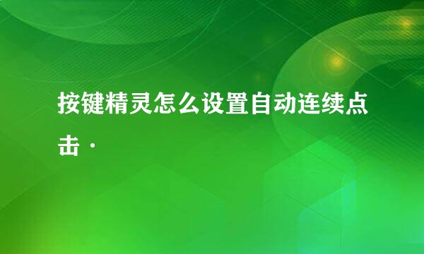 按键精灵怎么设置自动连续点击·