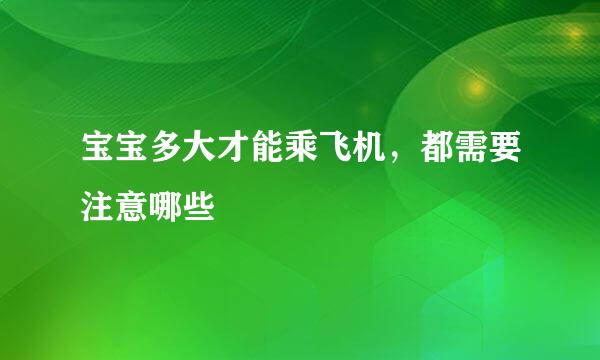 宝宝多大才能乘飞机，都需要注意哪些