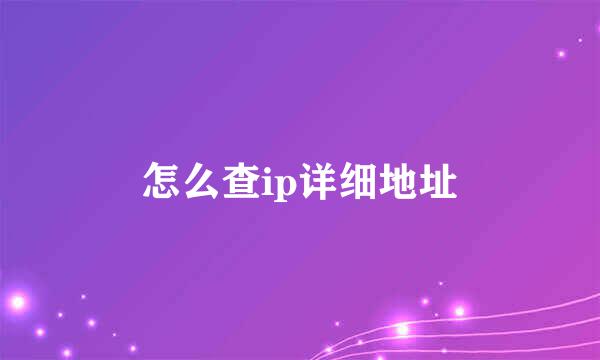 怎么查ip详细地址