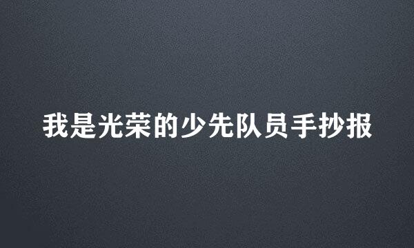我是光荣的少先队员手抄报