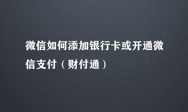 微信如何添加银行卡或开通微信支付（财付通）