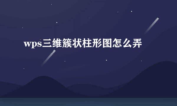wps三维簇状柱形图怎么弄