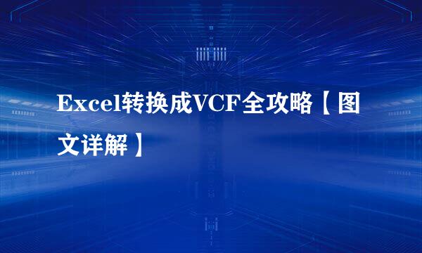 Excel转换成VCF全攻略【图文详解】
