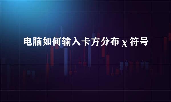 电脑如何输入卡方分布χ符号