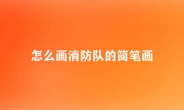 怎么画消防队的简笔画