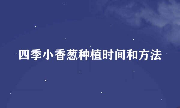 四季小香葱种植时间和方法