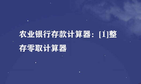 农业银行存款计算器：[1]整存零取计算器