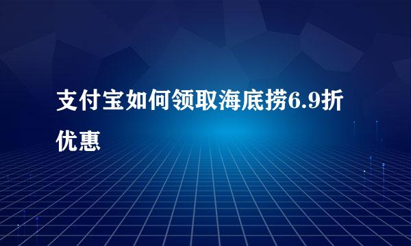 支付宝如何领取海底捞6.9折优惠