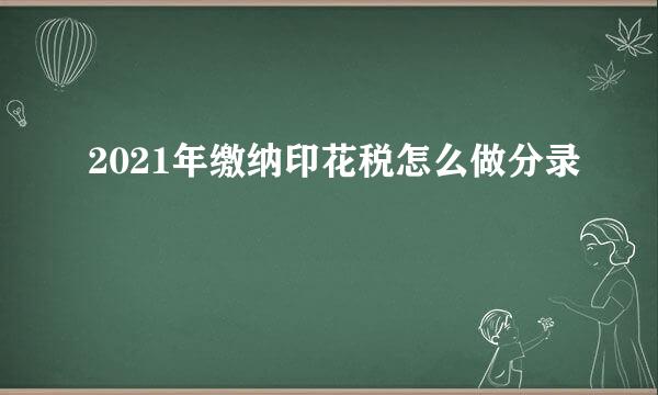 2021年缴纳印花税怎么做分录