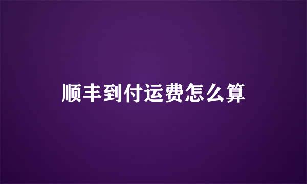 顺丰到付运费怎么算