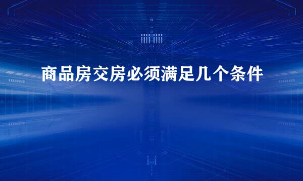 商品房交房必须满足几个条件