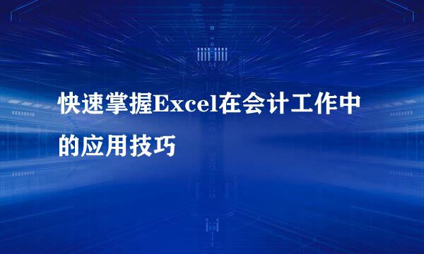 快速掌握Excel在会计工作中的应用技巧