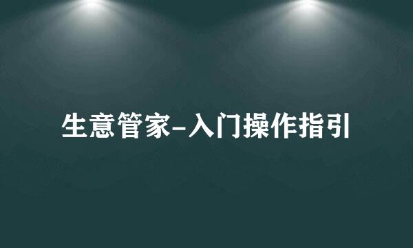 生意管家-入门操作指引