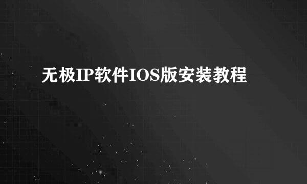 无极IP软件IOS版安装教程