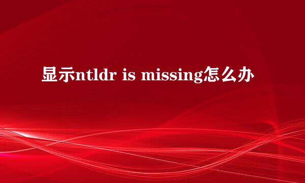 显示ntldr is missing怎么办