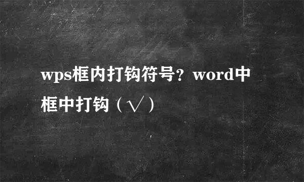 wps框内打钩符号？word中框中打钩（√）