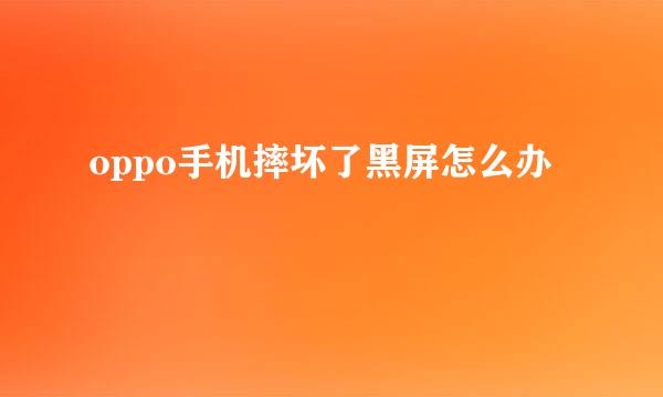 oppo手机摔坏了黑屏怎么办