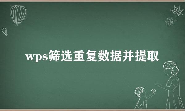 wps筛选重复数据并提取
