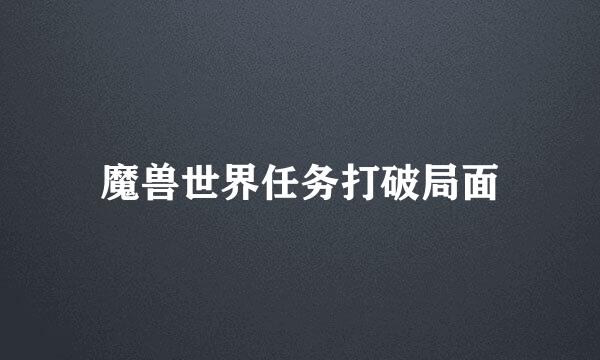 魔兽世界任务打破局面