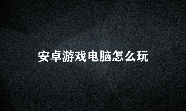 安卓游戏电脑怎么玩