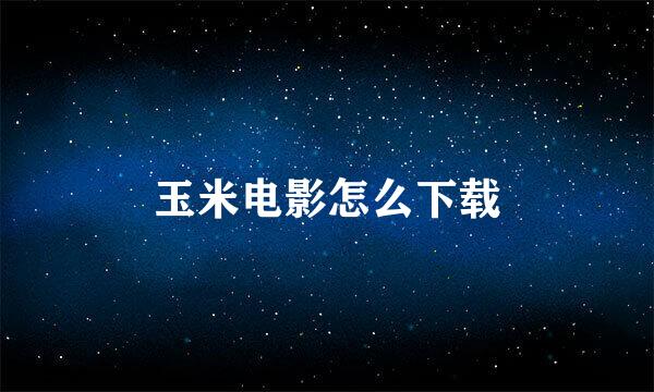 玉米电影怎么下载
