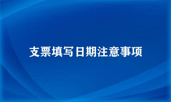 支票填写日期注意事项