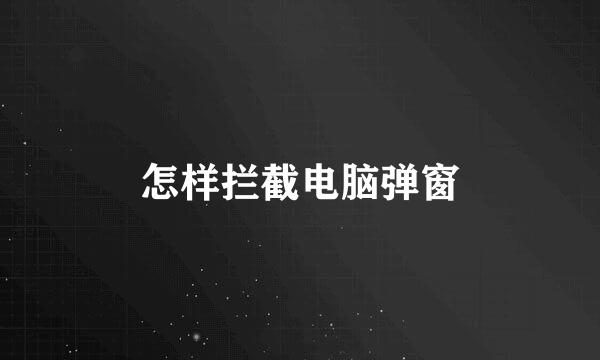 怎样拦截电脑弹窗