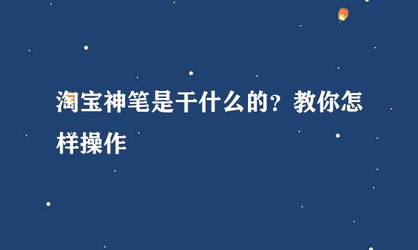 淘宝神笔是干什么的？教你怎样操作