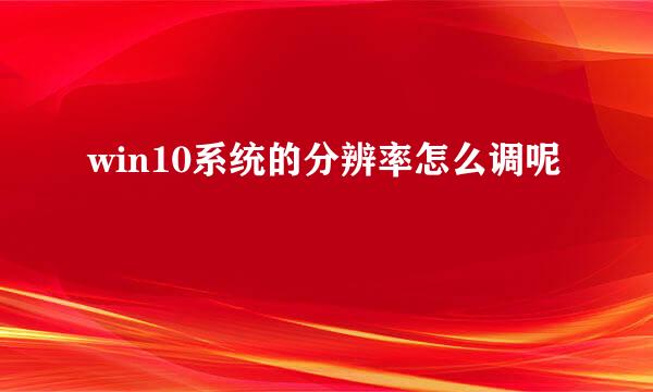 win10系统的分辨率怎么调呢