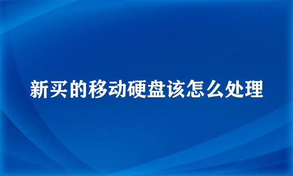 新买的移动硬盘该怎么处理