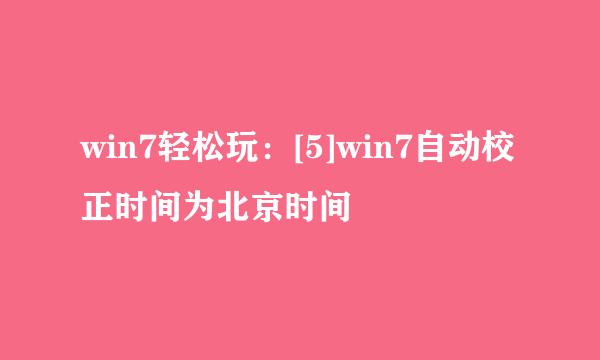 win7轻松玩：[5]win7自动校正时间为北京时间