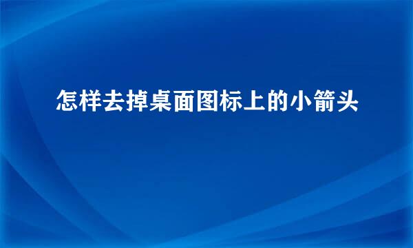 怎样去掉桌面图标上的小箭头