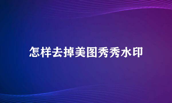 怎样去掉美图秀秀水印