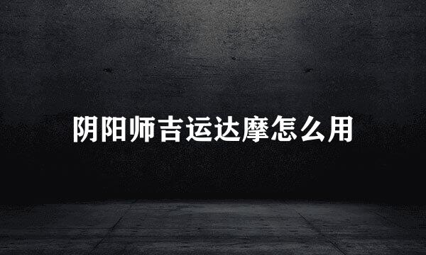 阴阳师吉运达摩怎么用