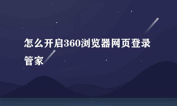 怎么开启360浏览器网页登录管家