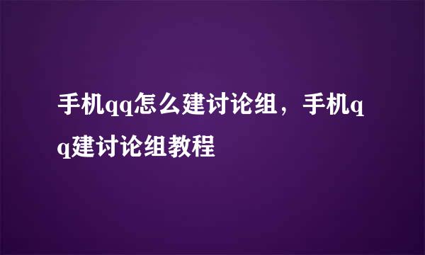 手机qq怎么建讨论组，手机qq建讨论组教程
