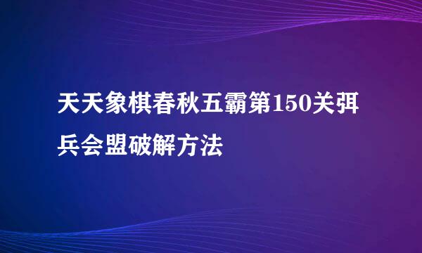 天天象棋春秋五霸第150关弭兵会盟破解方法