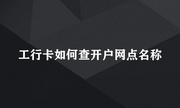 工行卡如何查开户网点名称